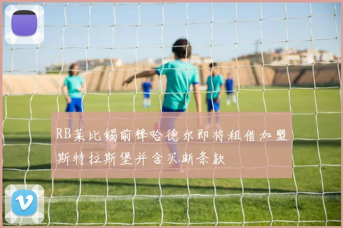 RB莱比锡前锋哈德尔即将租借加盟斯特拉斯堡并含买断条款
