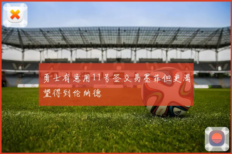 勇士有意用11号签交易墨菲但更渴望得到伦纳德